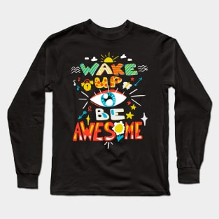 Wake up and be awesome Long Sleeve T-Shirt